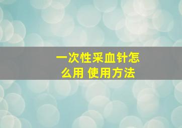 一次性采血针怎么用 使用方法